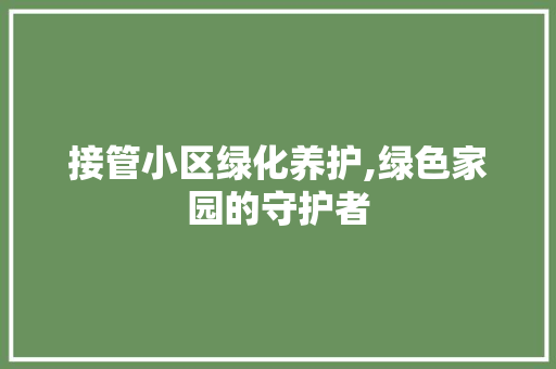 接管小区绿化养护,绿色家园的守护者