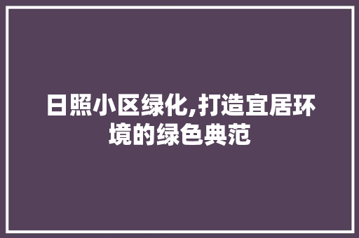 日照小区绿化,打造宜居环境的绿色典范