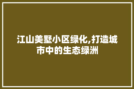 江山美墅小区绿化,打造城市中的生态绿洲