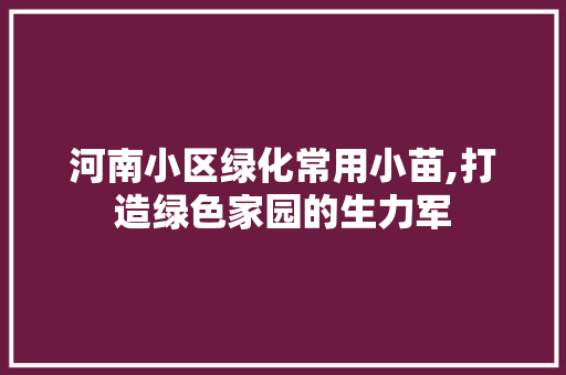 河南小区绿化常用小苗,打造绿色家园的生力军