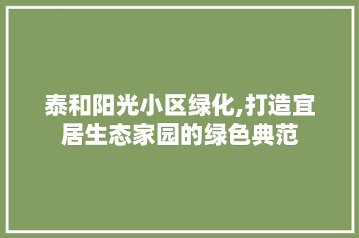 泰和阳光小区绿化,打造宜居生态家园的绿色典范