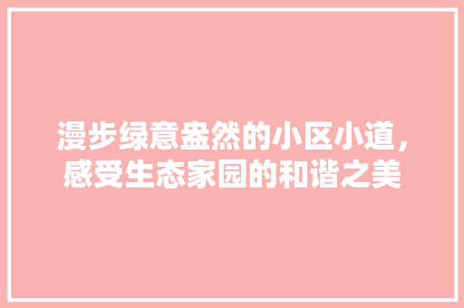 漫步绿意盎然的小区小道，感受生态家园的和谐之美