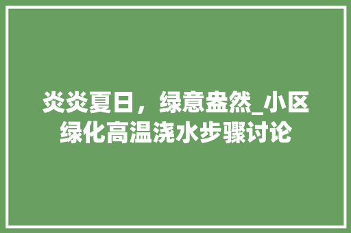 炎炎夏日，绿意盎然_小区绿化高温浇水步骤讨论