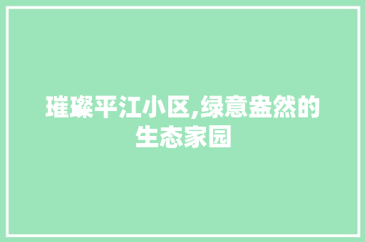 璀璨平江小区,绿意盎然的生态家园 畜牧养殖