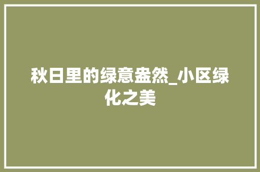 秋日里的绿意盎然_小区绿化之美