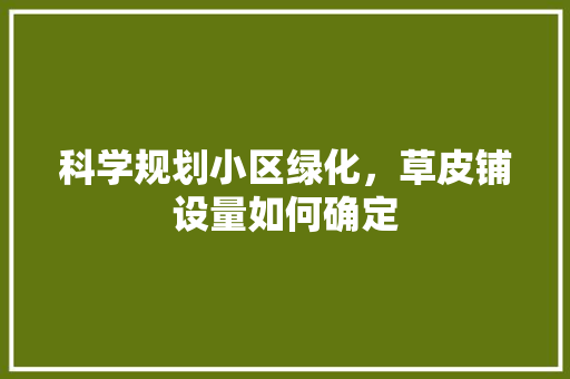 科学规划小区绿化，草皮铺设量如何确定