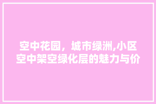 空中花园，城市绿洲,小区空中架空绿化层的魅力与价值 水果种植