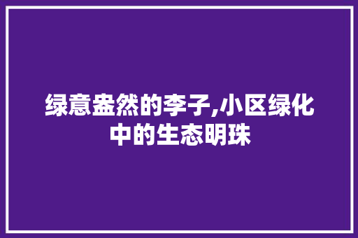 绿意盎然的李子,小区绿化中的生态明珠