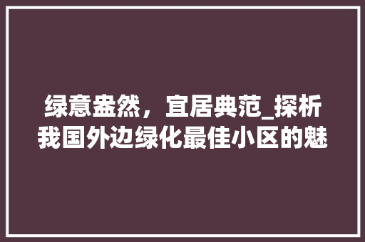 绿意盎然，宜居典范_探析我国外边绿化最佳小区的魅力