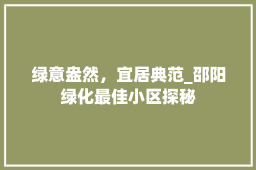 绿意盎然，宜居典范_邵阳绿化最佳小区探秘