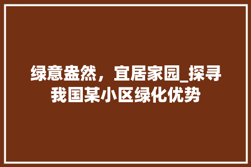 绿意盎然，宜居家园_探寻我国某小区绿化优势