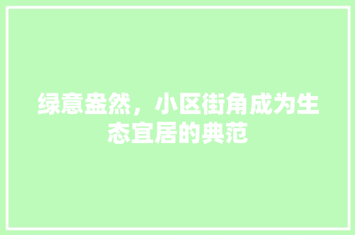 绿意盎然，小区街角成为生态宜居的典范