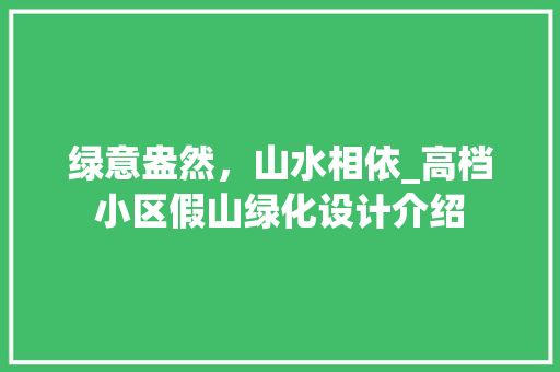 绿意盎然，山水相依_高档小区假山绿化设计介绍