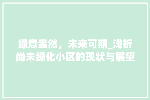 绿意盎然，未来可期_浅析尚未绿化小区的现状与展望