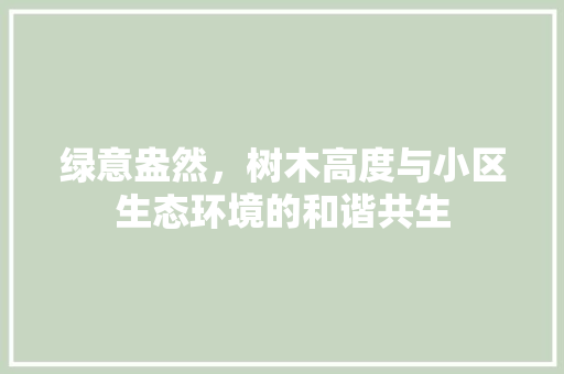 绿意盎然，树木高度与小区生态环境的和谐共生