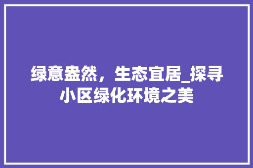 绿意盎然，生态宜居_探寻小区绿化环境之美