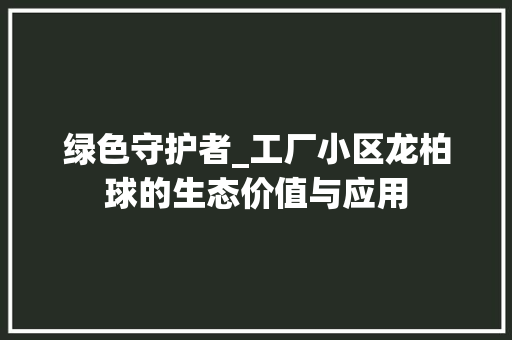 绿色守护者_工厂小区龙柏球的生态价值与应用