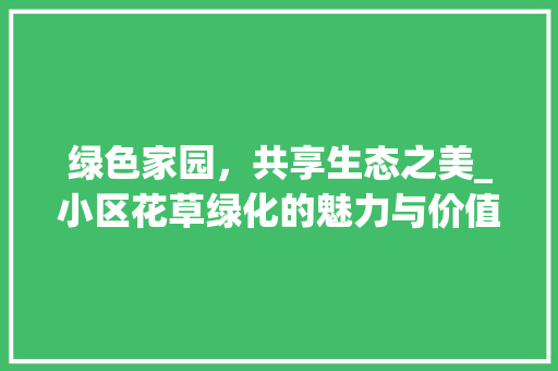 绿色家园，共享生态之美_小区花草绿化的魅力与价值