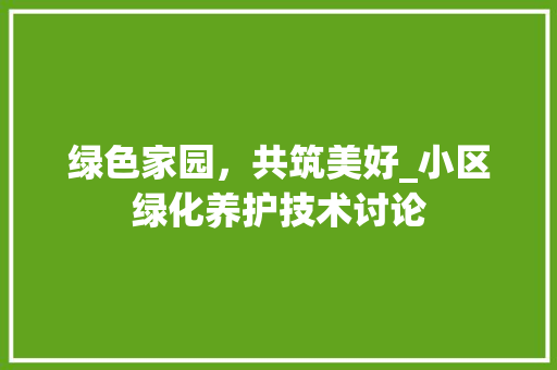 绿色家园，共筑美好_小区绿化养护技术讨论