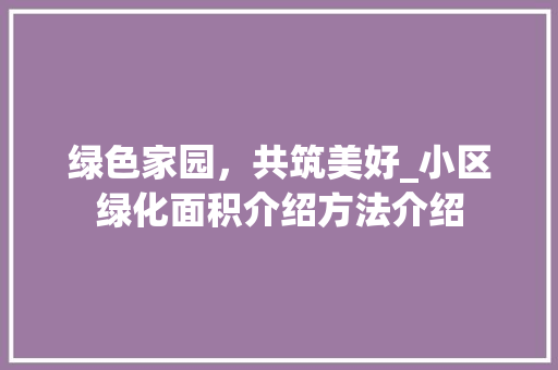 绿色家园，共筑美好_小区绿化面积介绍方法介绍