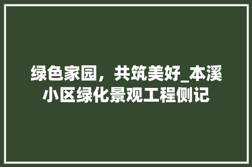 绿色家园，共筑美好_本溪小区绿化景观工程侧记 畜牧养殖