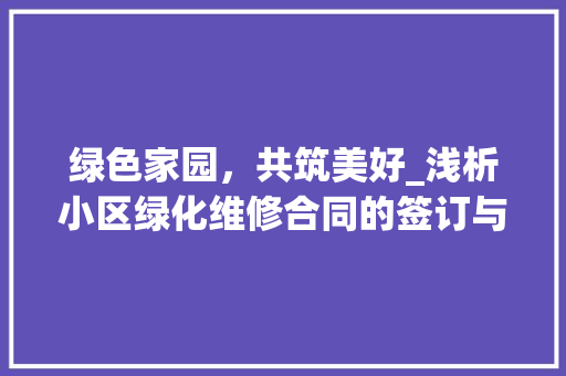 绿色家园，共筑美好_浅析小区绿化维修合同的签订与履行