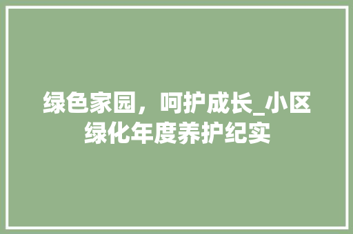 绿色家园，呵护成长_小区绿化年度养护纪实