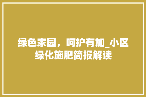 绿色家园，呵护有加_小区绿化施肥简报解读