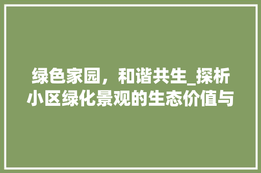 绿色家园，和谐共生_探析小区绿化景观的生态价值与文化内涵