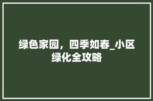 绿色家园，四季如春_小区绿化全攻略