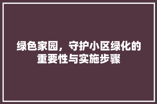 绿色家园，守护小区绿化的重要性与实施步骤