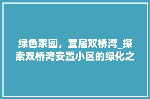 绿色家园，宜居双桥湾_探索双桥湾安置小区的绿化之路