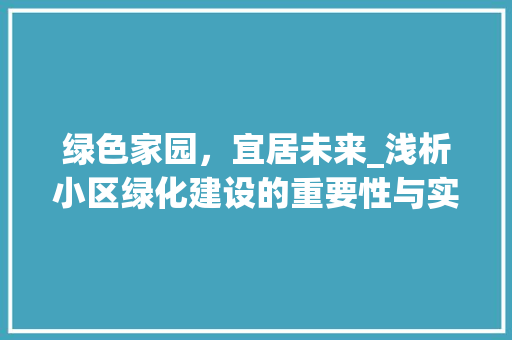 绿色家园，宜居未来_浅析小区绿化建设的重要性与实施步骤