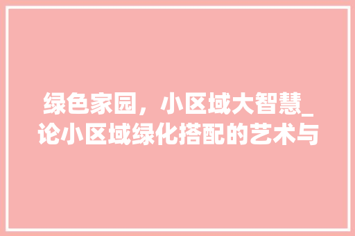 绿色家园，小区域大智慧_论小区域绿化搭配的艺术与价值