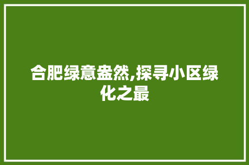 合肥绿意盎然,探寻小区绿化之最