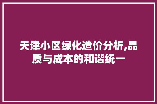 天津小区绿化造价分析,品质与成本的和谐统一 水果种植