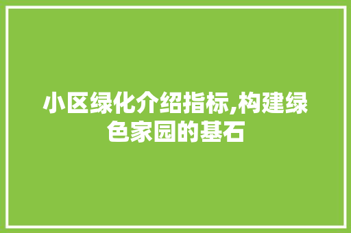 小区绿化介绍指标,构建绿色家园的基石