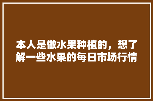 本人是做水果种植的，想了解一些水果的每日市场行情，有什么地方可以了解？求推荐，。