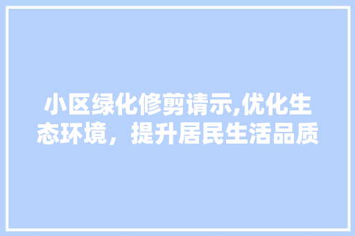 小区绿化修剪请示,优化生态环境，提升居民生活品质