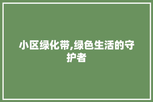 小区绿化带,绿色生活的守护者 土壤施肥