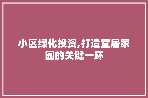 小区绿化投资,打造宜居家园的关键一环