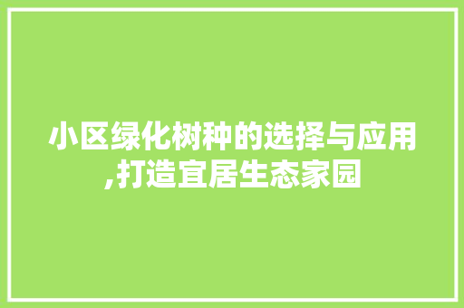 小区绿化树种的选择与应用,打造宜居生态家园