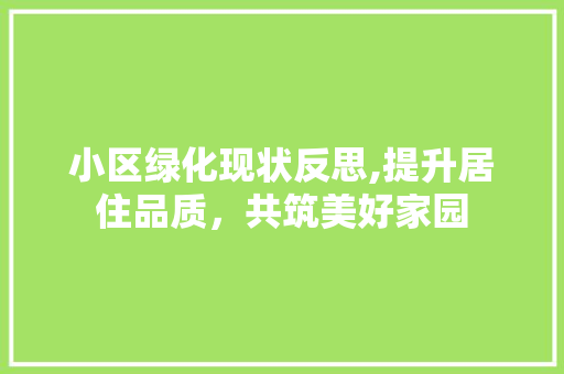 小区绿化现状反思,提升居住品质，共筑美好家园