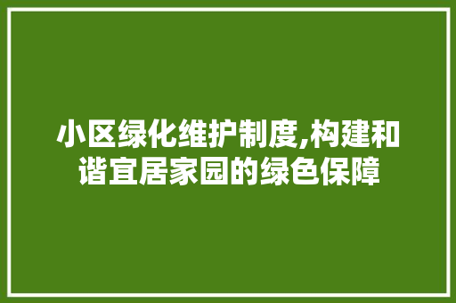 小区绿化维护制度,构建和谐宜居家园的绿色保障