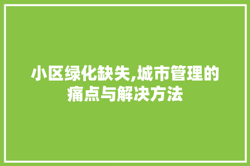 小区绿化缺失,城市管理的痛点与解决方法