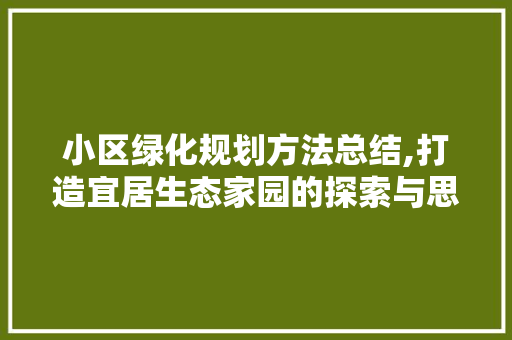 小区绿化规划方法总结,打造宜居生态家园的探索与思考