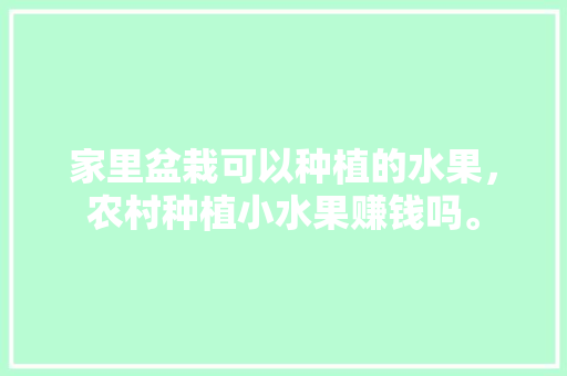 家里盆栽可以种植的水果，农村种植小水果赚钱吗。