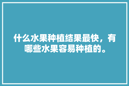 什么水果种植结果最快，有哪些水果容易种植的。