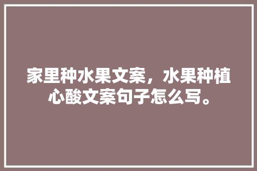 家里种水果文案，水果种植心酸文案句子怎么写。