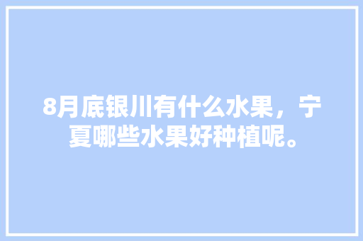 8月底银川有什么水果，宁夏哪些水果好种植呢。